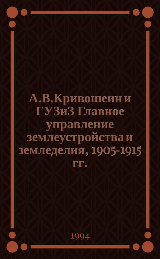А.В.Кривошеин и ГУЗиЗ [Главное управление землеустройства и земледелия, 1905-1915 гг.] // Петербург и Россия : Науч. конф., 13-15 апр. 1994 г.