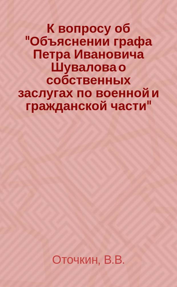 К вопросу об "Объяснении графа Петра Ивановича Шувалова о собственных заслугах по военной и гражданской части" // Петербургские чтения-95 : Материалы науч. конф. 22-26 мая 1995 г.
