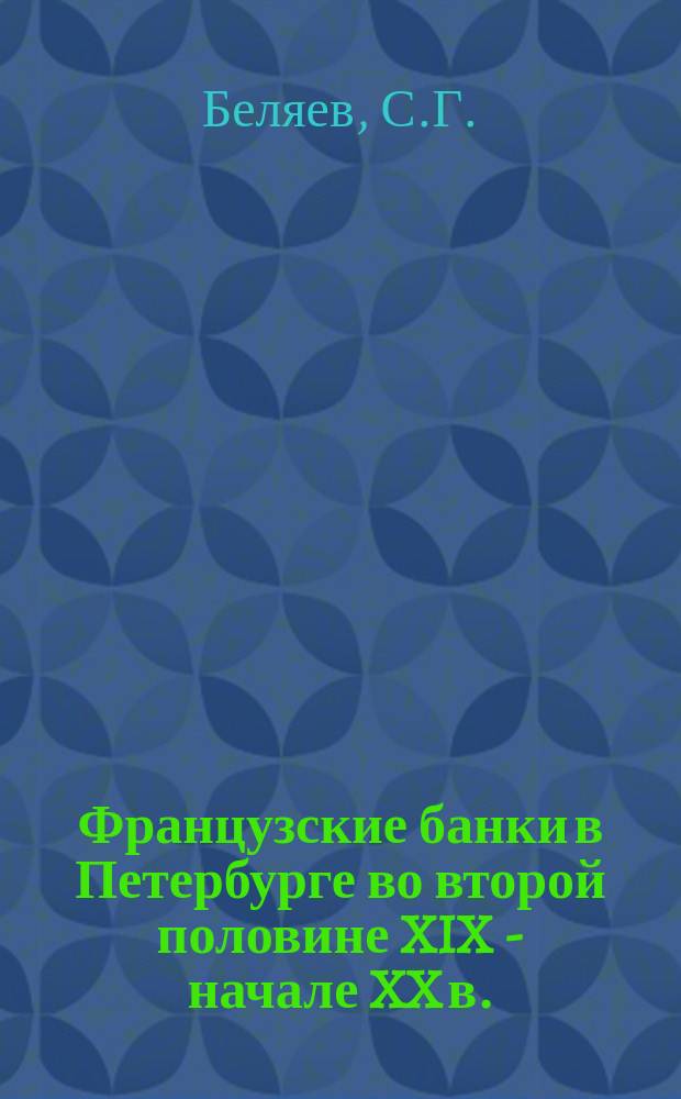 Французские банки в Петербурге во второй половине XIX - начале XX в. // Петербургские чтения : Тез. докл. науч. конф., посвящ. 291-летию С.-Петербурга, 23-27 мая 1994 г.