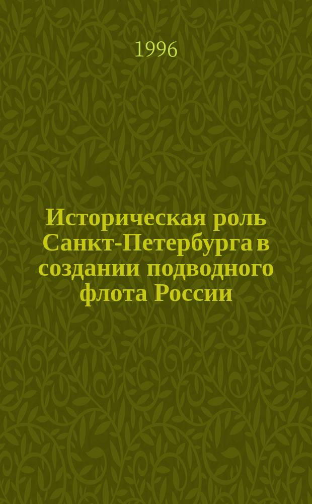 Историческая роль Санкт-Петербурга в создании подводного флота России // Петербургские чтения-96 : Материалы Энцикл. б-ки "Санкт-Петербург-2003"