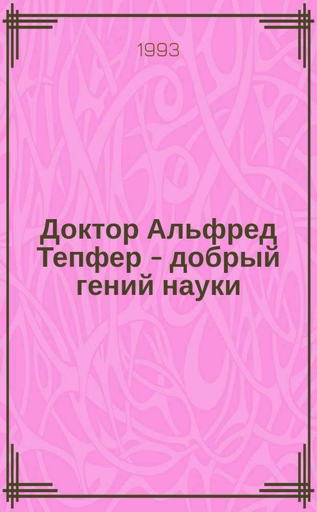 Доктор Альфред Тепфер - добрый гений науки // Русско-немецкие контакты в биографии Петербурга : [Материалы 2-й междунар. конф., 13-15 сент. 1993 г.] : Вып.2