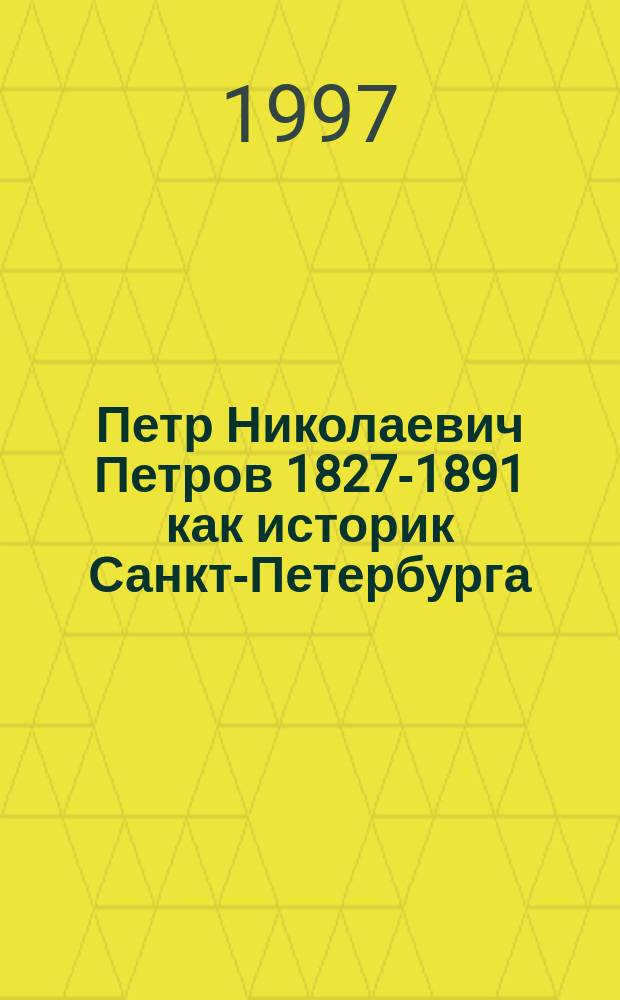 Петр Николаевич Петров [1827-1891] как историк Санкт-Петербурга // Петербургские чтения-97 : Материалы Энцикл. б-ки "Санкт-Петербург-2003"