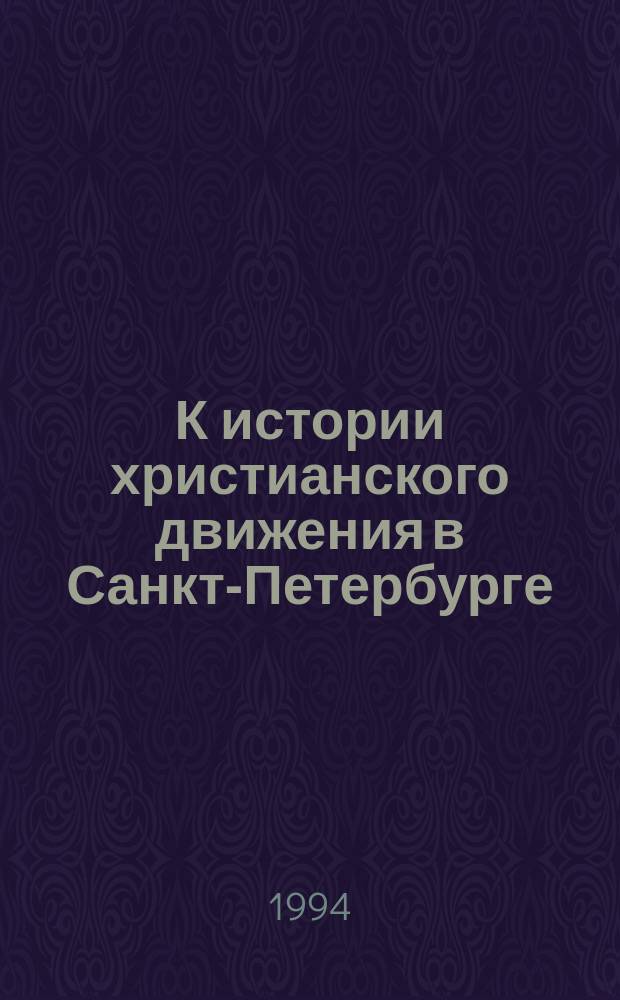 К истории христианского движения в Санкт-Петербурге // Петербургские чтения : Тез. докл. науч. конф., посвящ. 291-летию С.-Петербурга, 23-27 мая 1994 г.