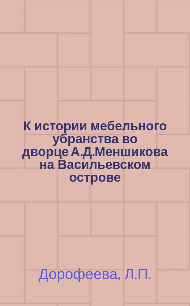 К истории мебельного убранства во дворце А.Д.Меншикова на Васильевском острове // Петербургские чтения-96 : Материалы Энцикл. б-ки "Санкт-Петербург-2003"