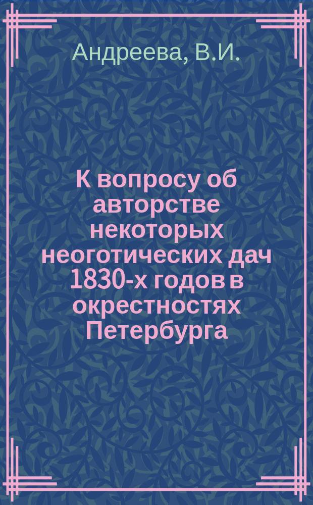 К вопросу об авторстве некоторых неоготических дач 1830-х годов в окрестностях Петербурга // Петербургские чтения. Вып.1. : Науч. конф., посвящ. 290-летию С.-Петербурга, 24-28 мая 1993 г. Культура С.-Петербурга, XVIII-XX век
