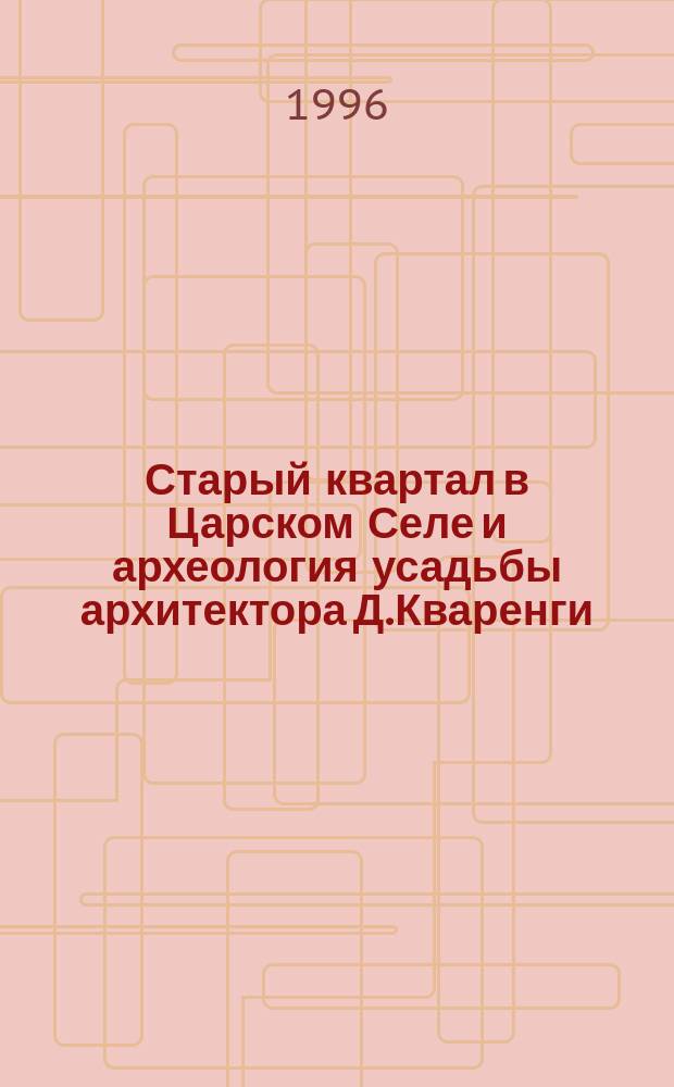 Старый квартал в Царском Селе и археология усадьбы архитектора Д.Кваренги // Петербургские чтения-96 : Материалы Энцикл. б-ки "Санкт-Петербург-2003"