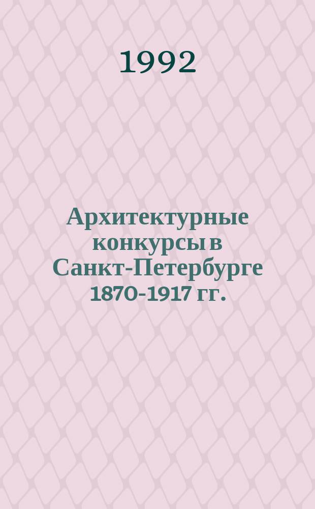 Архитектурные конкурсы в Санкт-Петербурге [1870-1917 гг.] // Петербургские чтения : (К юбилею города) Тез. докл. конф.