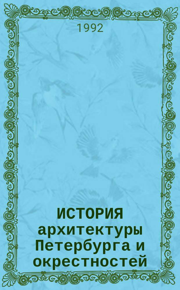ИСТОРИЯ архитектуры Петербурга и окрестностей // Архитектура Петербурга : Материалы исслед. : Ч.1