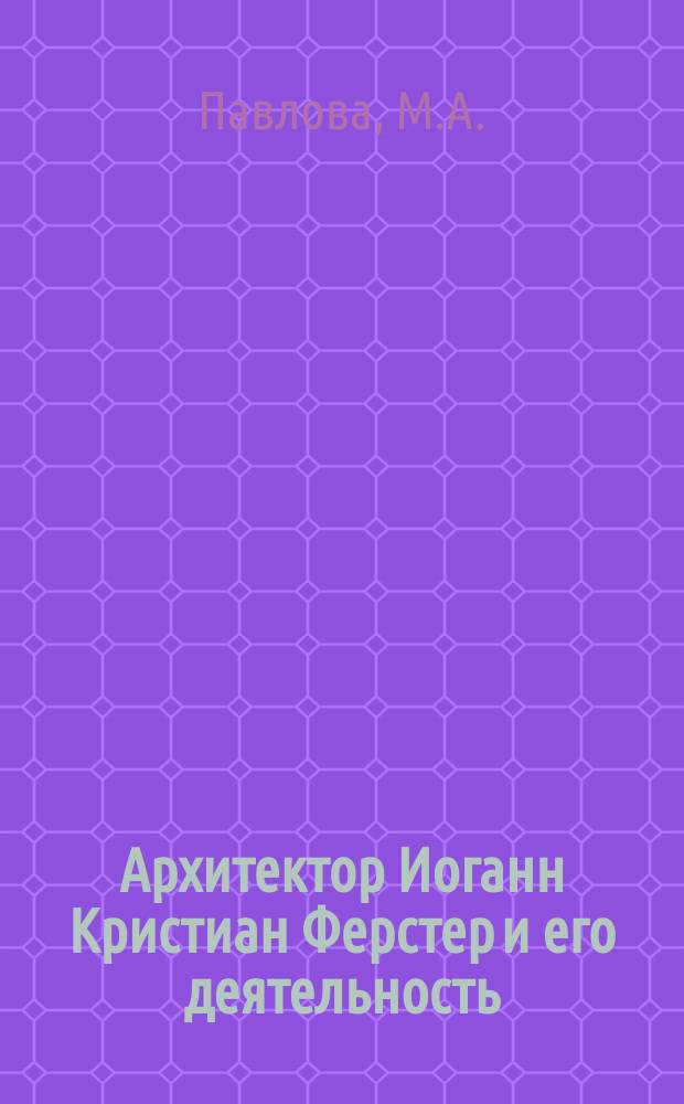 Архитектор Иоганн Кристиан Ферстер и его деятельность // Петербургские чтения-97 : Материалы Энцикл. б-ки "Санкт-Петербург-2003"