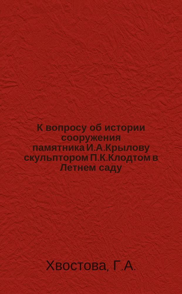 К вопросу об истории сооружения памятника И.А.Крылову скульптором П.К.Клодтом в Летнем саду // Петербургские чтения-96 : Материалы Энцикл. б-ки "Санкт-Петербург-2003"