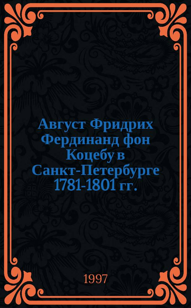 Август Фридрих Фердинанд фон Коцебу в Санкт-Петербурге [1781-1801 гг.] // Петербургские чтения-97 : Материалы Энцикл. б-ки "Санкт-Петербург-2003"