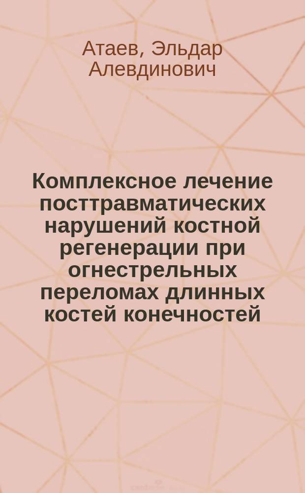 Комплексное лечение посттравматических нарушений костной регенерации при огнестрельных переломах длинных костей конечностей : автореф. дис. на соиск. уч. степ. к. м. н. : специальность 14.01.15 <Травматология и ортопедия>