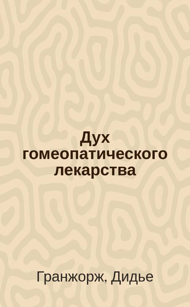 Дух гомеопатического лекарства : что сказала болезнь?