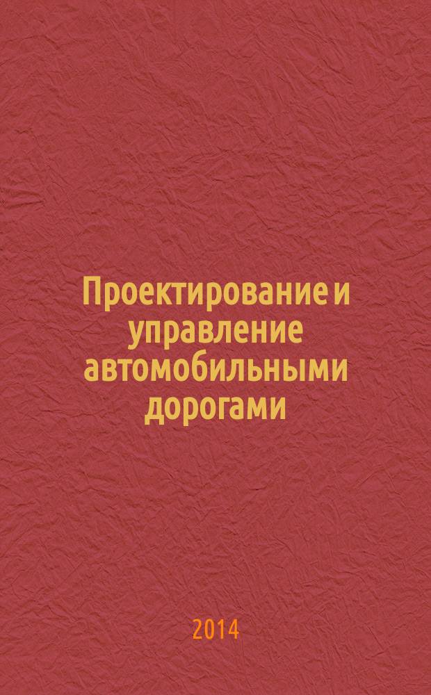 Проектирование и управление автомобильными дорогами: реформирование учебных программ в Российской Федерации. Разработка и внедрение магистерских программ в России = Design and management roads: reforming education programme in the Russian Federation. Development and implementation master programme in Russia : международная научно-практическая конференция, 9-10 октября 2014 г. : сборник статей