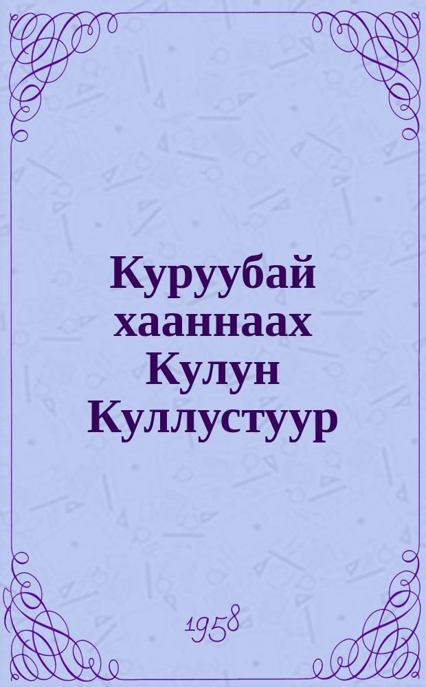 Куруубай хааннаах Кулун Куллустуур : олонхо = Строптивый Кулун Куллустур