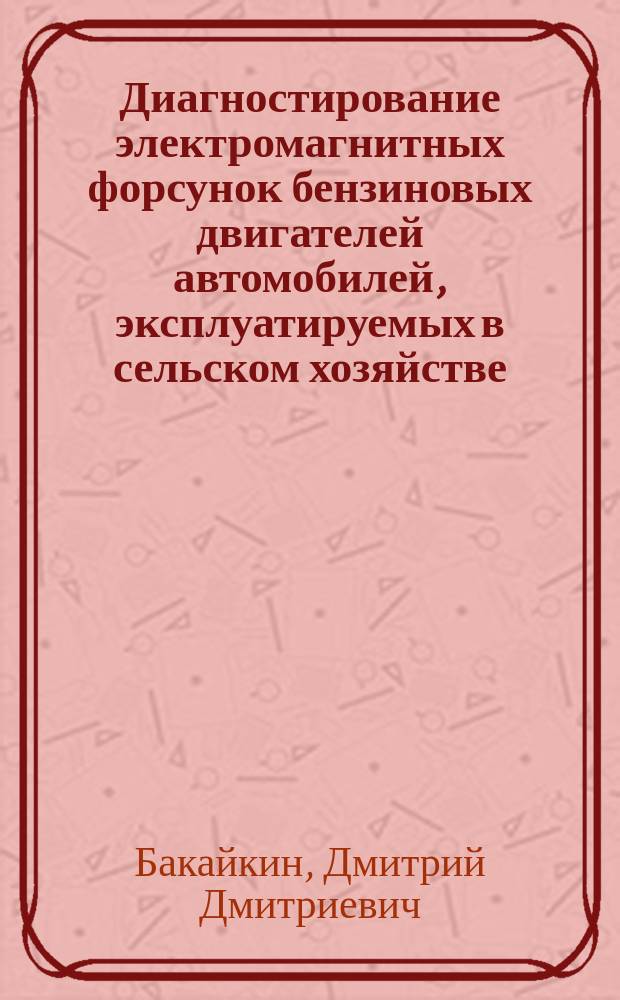 Диагностирование электромагнитных форсунок бензиновых двигателей автомобилей, эксплуатируемых в сельском хозяйстве : автореф. дис. на соиск. уч. степ. к. т. н. : специальность 05.20.03 <Технологии и средства технического обслуживания в сельском хозяйстве>