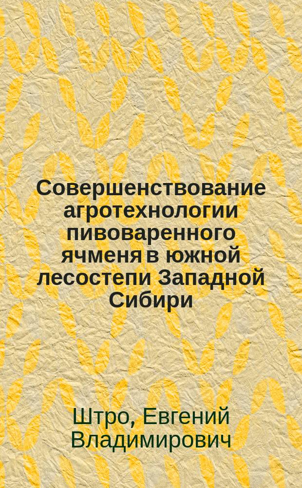 Совершенствование агротехнологии пивоваренного ячменя в южной лесостепи Западной Сибири : специальность 06.01.01 <Общее земледелие> : автореф. дис. на соиск. уч. степ. к. с.-х. н