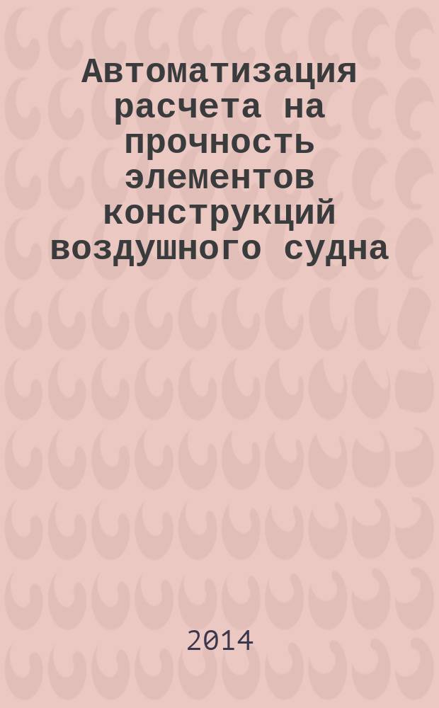 Автоматизация расчета на прочность элементов конструкций воздушного судна : учебное пособие для студентов, обучающихся по программам высшего образования по направлению подготовки 24.03.04 Авиастроение