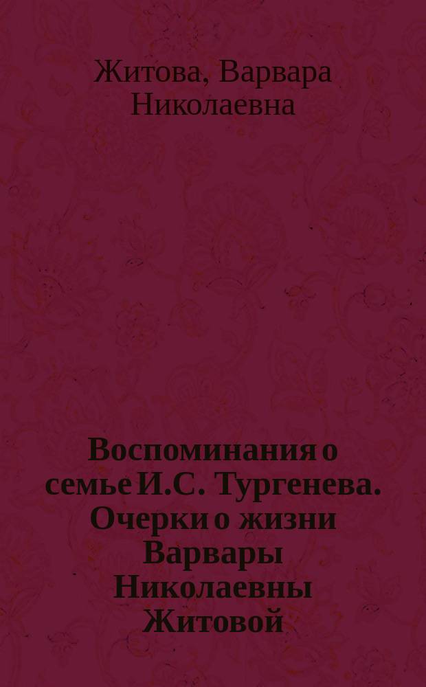 Воспоминания о семье И.С. Тургенева. Очерки о жизни Варвары Николаевны Житовой