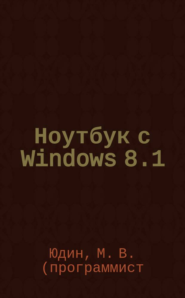 Ноутбук с Windows 8.1 : полное руководства : книга + DVD 9 Гб: видеокурсы, ознакомительная версия Windows 8.1, обновления, набор полезных программ для ноутбука на DVD