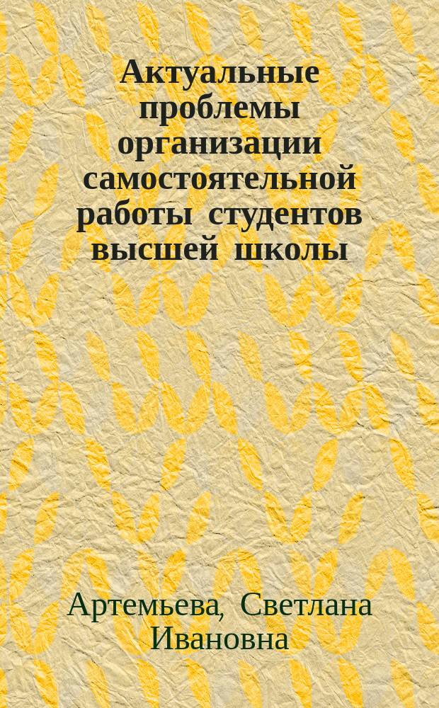 Актуальные проблемы организации самостоятельной работы студентов высшей школы : коллективная монография