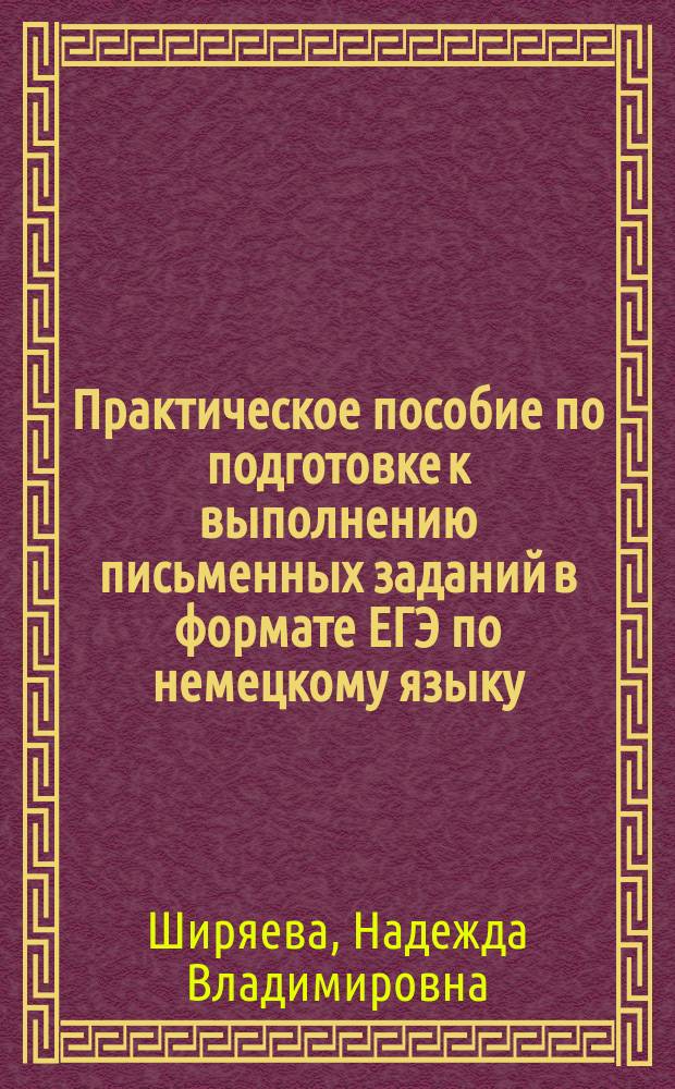 Практическое пособие по подготовке к выполнению письменных заданий в формате ЕГЭ по немецкому языку