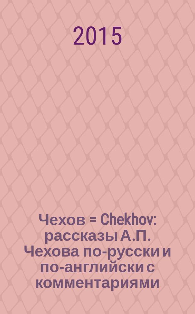 Чехов = Chekhov : рассказы А.П. Чехова по-русски и по-английски с комментариями