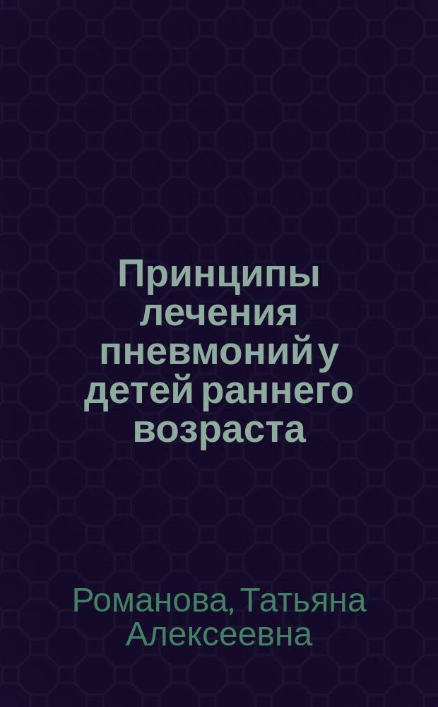 Принципы лечения пневмоний у детей раннего возраста : учебное пособие : при реализации учебных поручений преподавателями по дисциплине "Педиатрия" для студентов медицинского института специальности "Педиатрия"