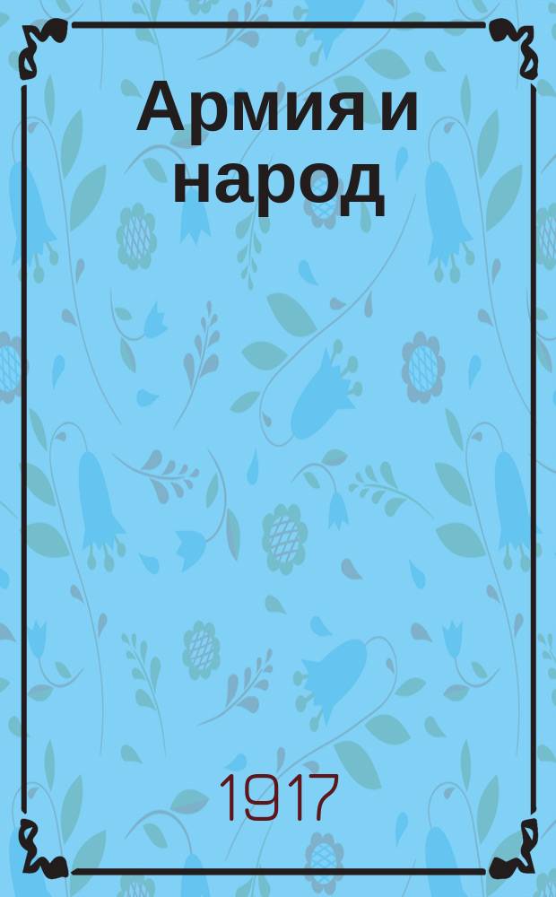 Армия и народ : обществ.-лит. попул. газ., изд. при Совете воен. депутатов Иркут. гарнизона