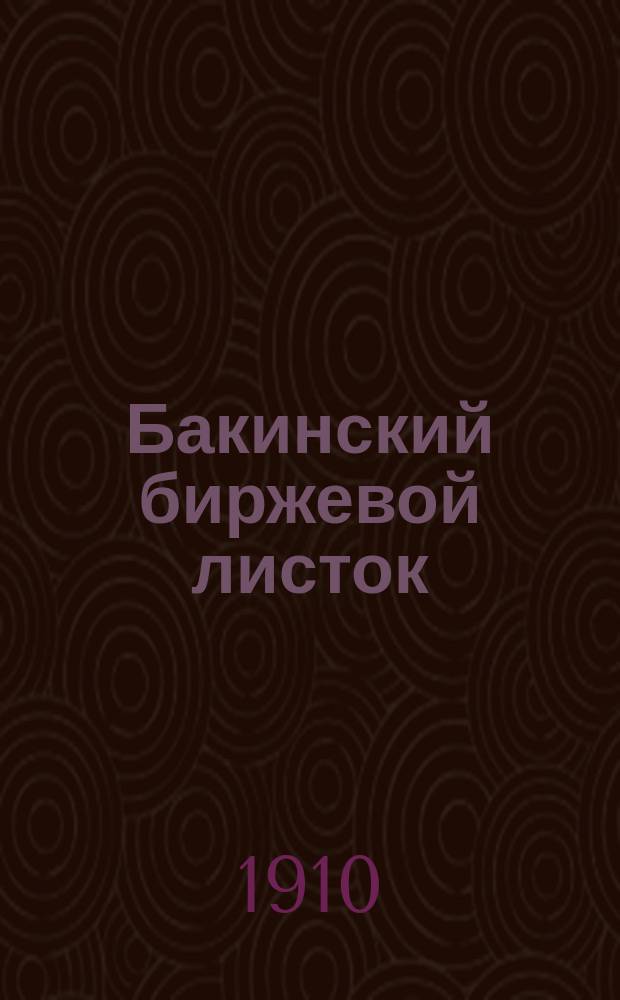 Бакинский биржевой листок : ежедн. обществ.-полит. и биржевая газ
