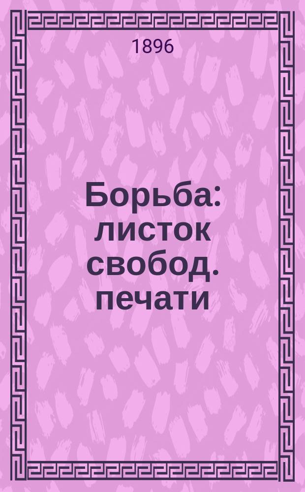 Борьба : листок свобод. печати : орган партии нар. права