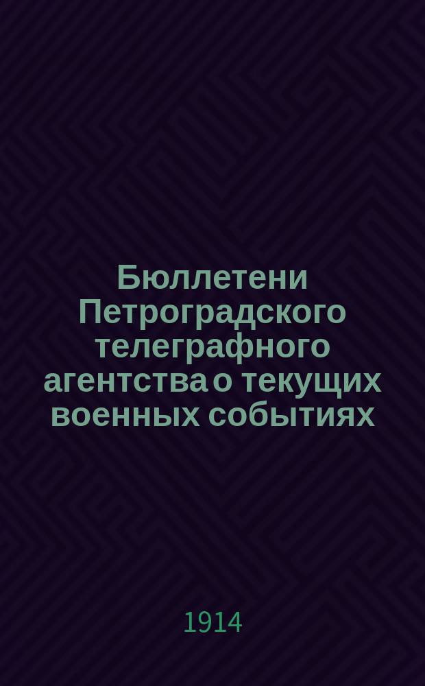 Бюллетени Петроградского телеграфного агентства о текущих военных событиях