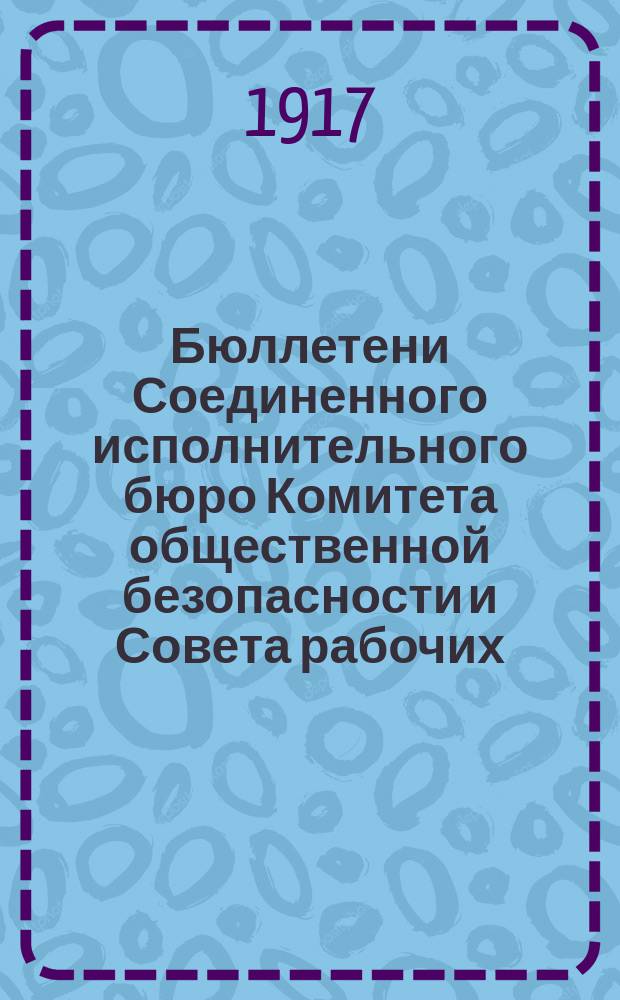 Бюллетени Соединенного исполнительного бюро Комитета общественной безопасности и Совета рабочих, солдатских и казачьих депутатов