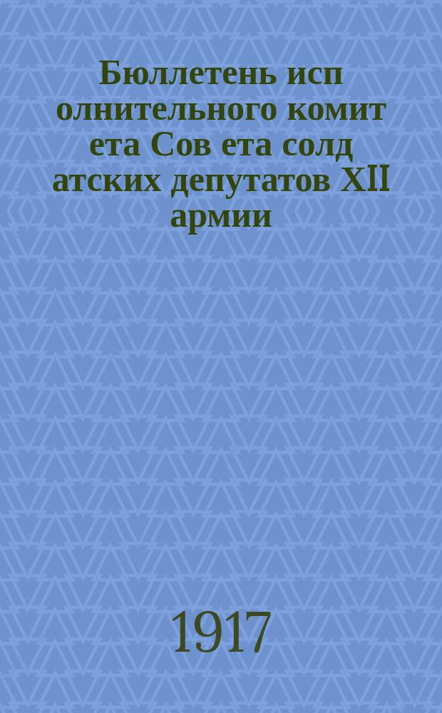 Бюллетень исп[олнительного] комит[ета] Сов[ета] солд[атских] депутатов ХII армии (Искосол[а])