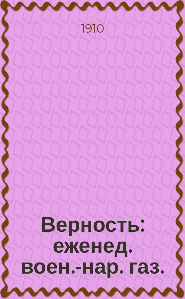 Верность : еженед. воен.-нар. газ. : беспл. прил. к N... журн. "Верность"
