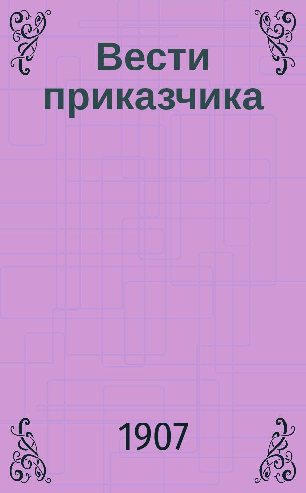 Вести приказчика : еженед., проф., обществ.-полит. и лит. газ., посвящ. защите экон. и правовых интересов торг.-пром. служащих и выяснению общности их интересов с интересами всего рос. пролетариата