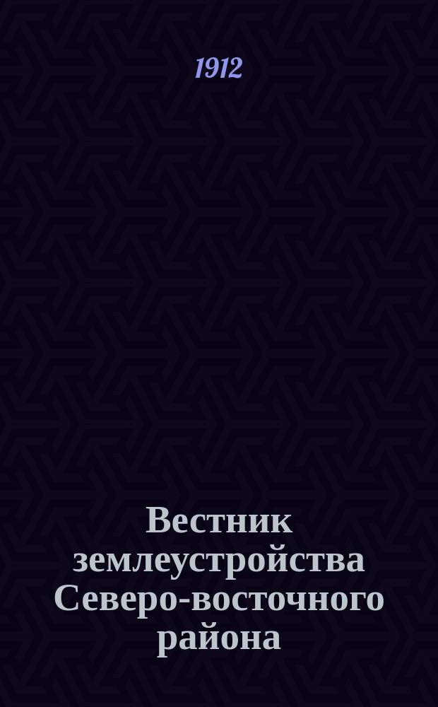 Вестник землеустройства Северо-восточного района : изд. при Перм. губ. землеустроит. комиссии