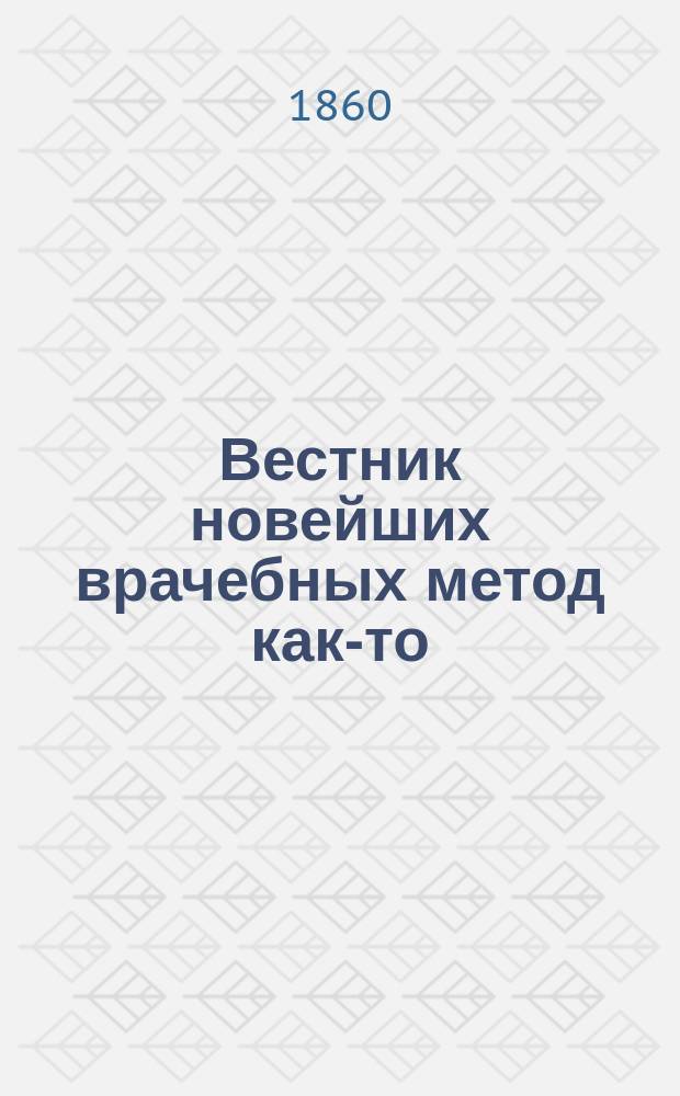 Вестник новейших врачебных метод как-то: гомеопатии, водолечения, гимнастики, электротерапии и пр
