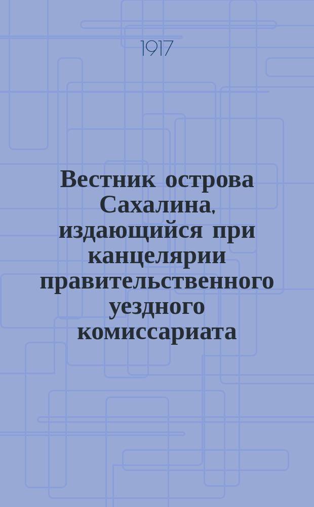 Вестник острова Сахалина, издающийся при канцелярии правительственного уездного комиссариата