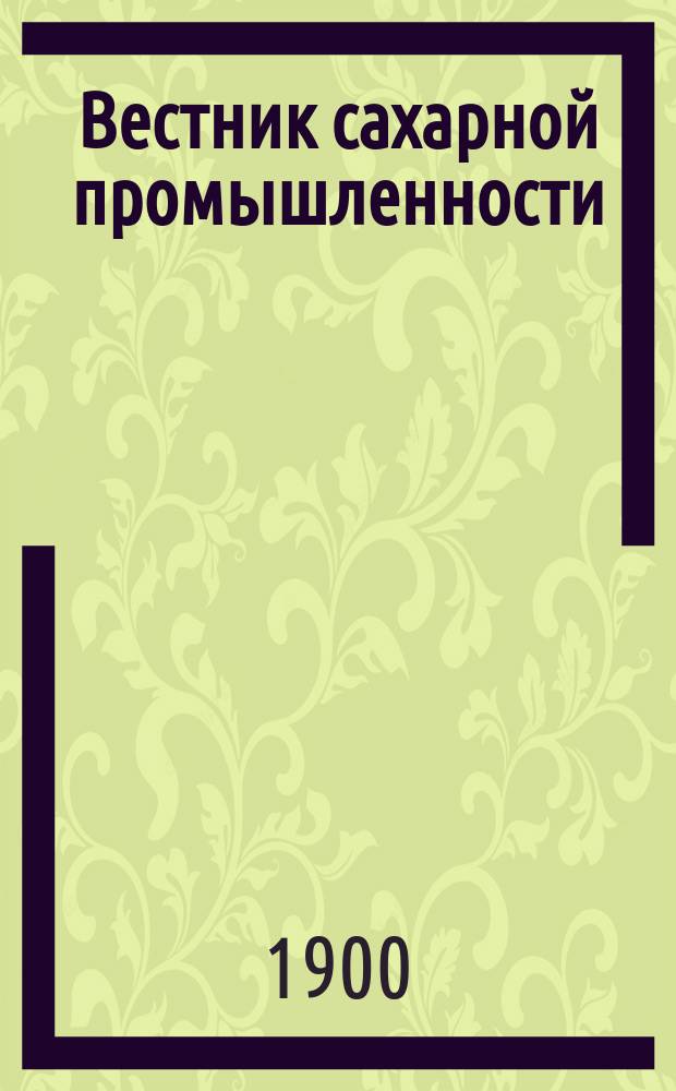 Вестник сахарной промышленности : еженед. газ. Всерос. о-ва сахарозаводчиков