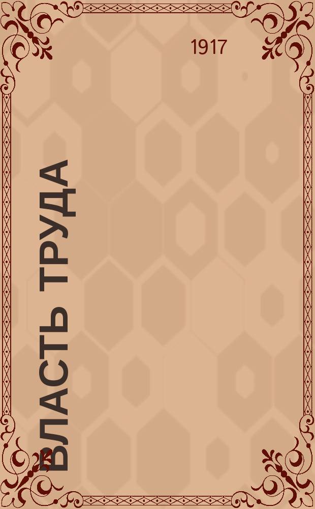 Власть труда : орган Иркут. Совета р. и солд. депутатов, Окр. бюро Советов р., солд. и к. депутатов Вост. Сибири, ЦИК Советов р., солд. и к. депутатов всей Сибири