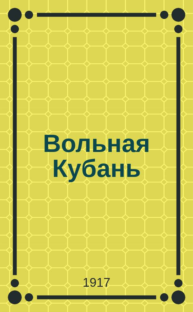 Вольная Кубань : орган Кубан. краев. правительства