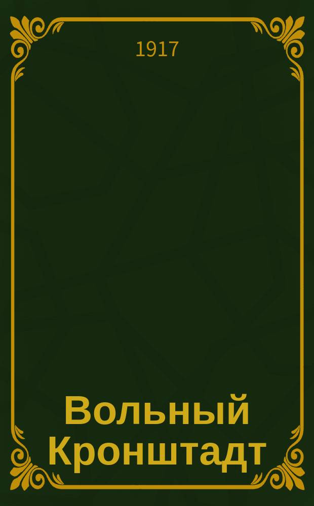 Вольный Кронштадт : изд. Кронштадт. орг. анархистов