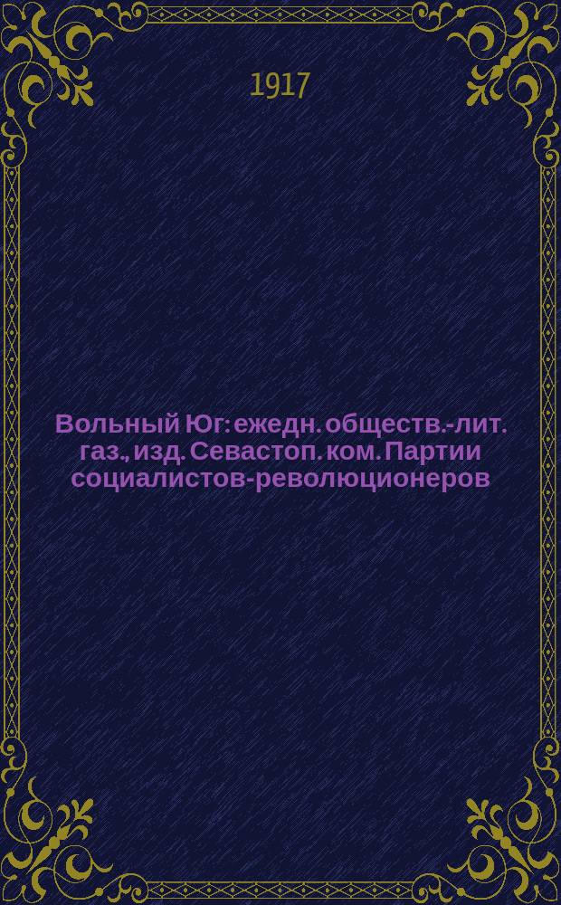 Вольный Юг : ежедн. обществ.-лит. газ., изд. Севастоп. ком. Партии социалистов-революционеров
