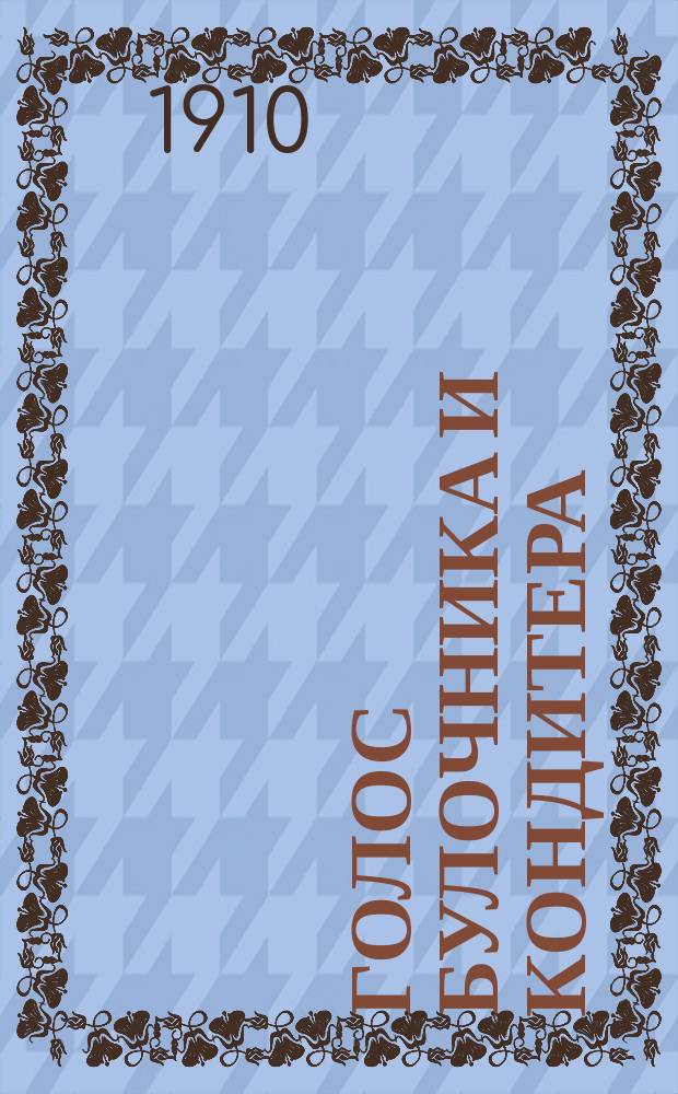 Голос булочника и кондитера : орган, посвящ. защите интересов рабочих булоч.-кондит. пр-ва