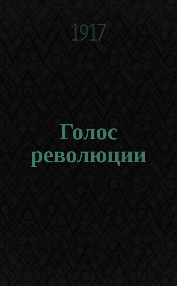 Голос революции : орган ВЦИК Советов р. и солд. депутатов (первого созыва)..