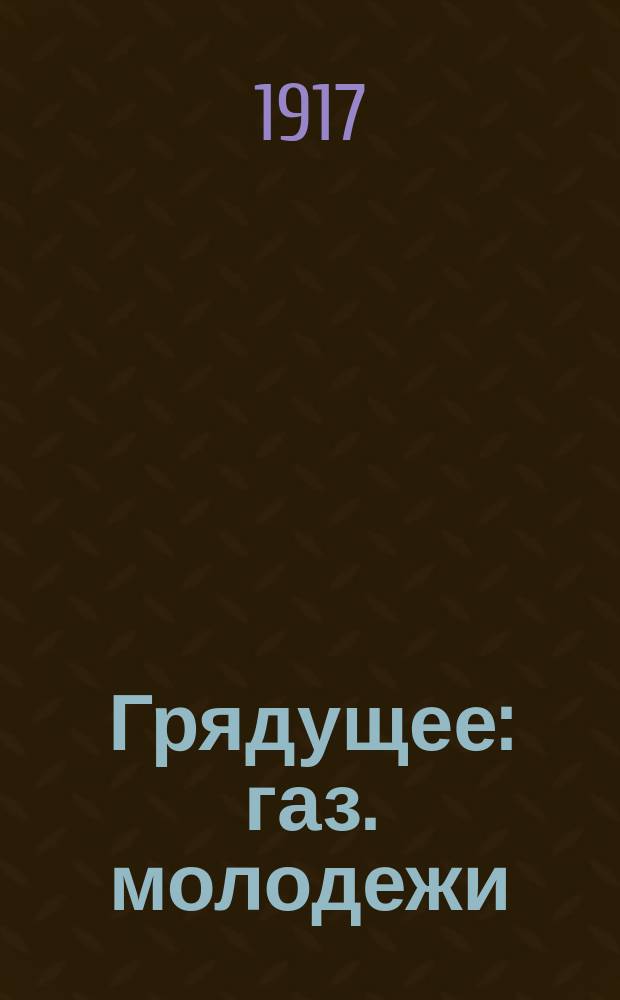 Грядущее : газ. молодежи : поврем. изд