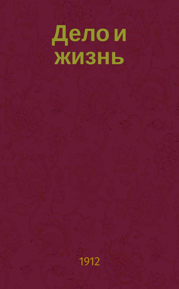 Дело и жизнь : газ. спроса и предложения, посвящ. практ. вопр. благоустройства жизни, торговли и пром-cти