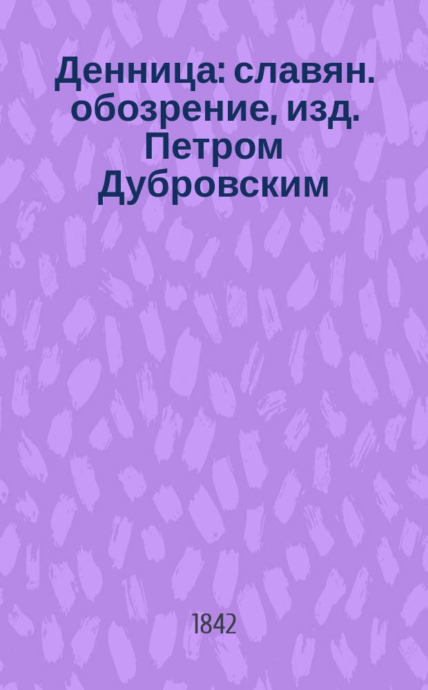 Денница : славян. обозрение, изд. Петром Дубровским