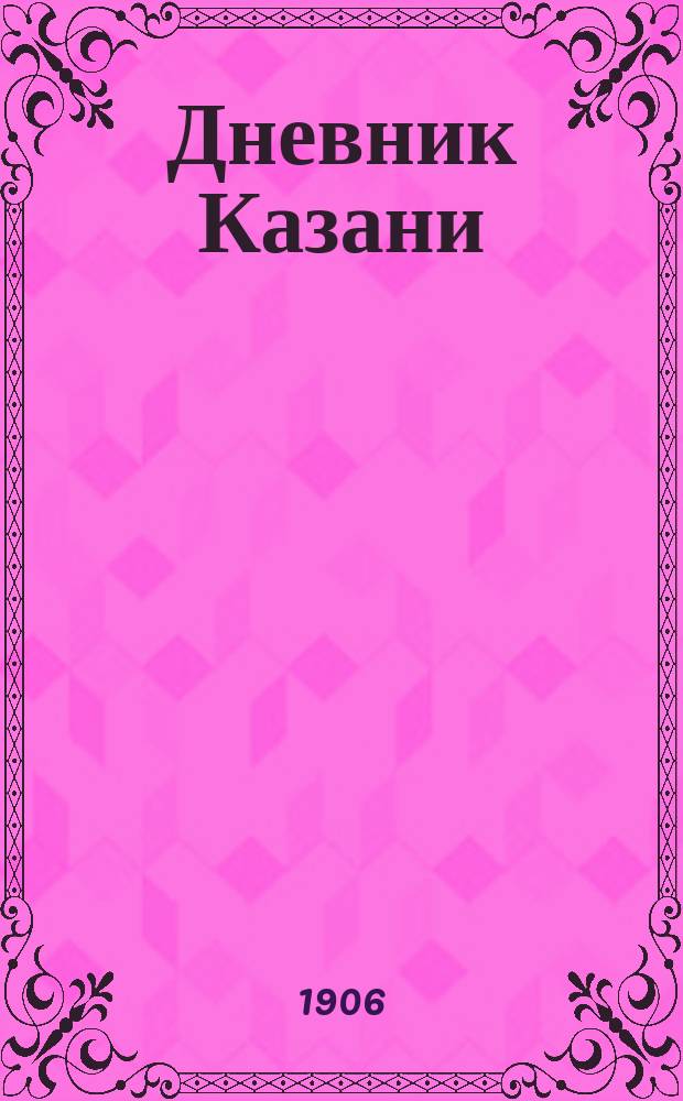 Дневник Казани : ежедн. полит., проф., обществ. и лит. газ